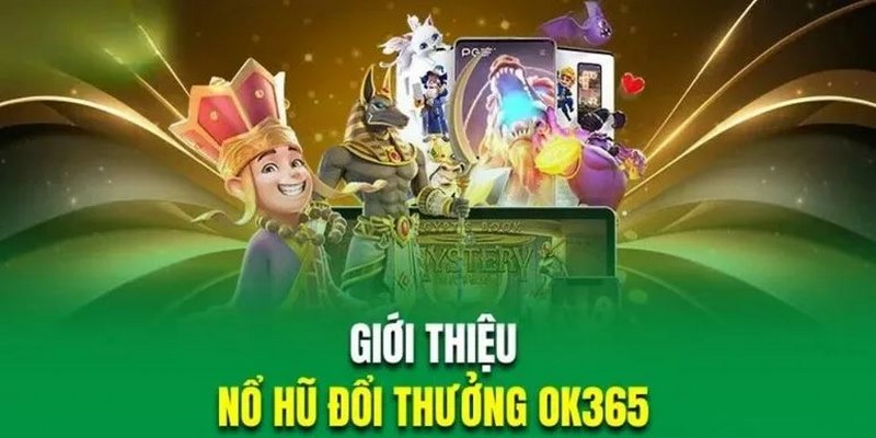 Nổ hũ là chuyên mục trọng điểm đầu tư mạnh tại OK365