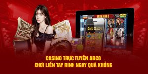 Casino Trực Tuyến ABC8 – Chơi Liền Tay Rinh Ngay Quà Khủng