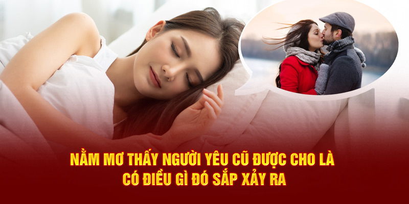 Nằm mơ thấy người yêu cũ được cho là có điều gì đó sắp xảy ra
