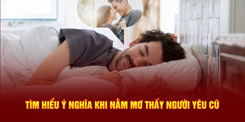 Nằm Mơ Thấy Người Yêu Cũ - Cùng ABC8 Tìm Con Số May Mắn